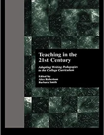 کتاب Teaching in the 21st Century: Adapting Writing Pedagogies to the College Curriculum (Cultural Studies in the Classroom