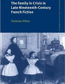 کتاب The Family in Crisis in Late Nineteenth-Century French Fiction (Cambridge Studies in French)