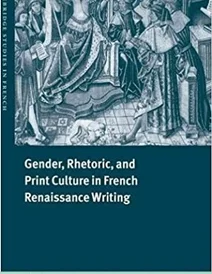 کتاب Gender, Rhetoric, and Print Culture in French Renaissance Writing (Cambridge Studies in French) First Edition Edition