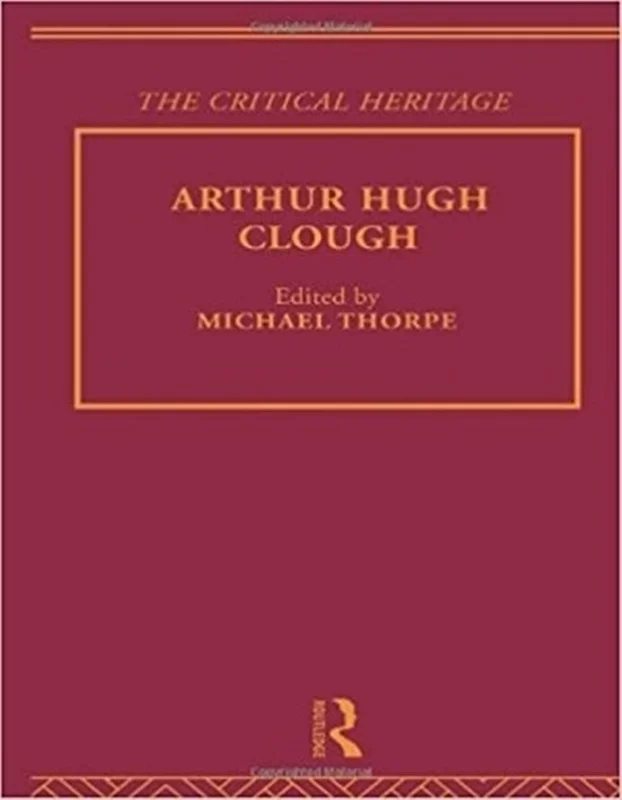 کتاب Arthur Hugh Clough: The Critical Heritage (The Collected Critical Heritage : Victorian Poets) (Volume 6)